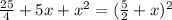 \frac{25}{4} +5x+ x^{2} = ( \frac{5}{2} +x)^{2}