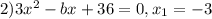 2) 3x^{2} - bx + 36 = 0, x_{1} = -3