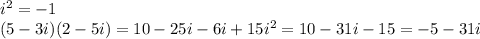 i^2=-1\\(5 - 3i)(2 - 5i)=10-25i-6i+15i^2=10-31i-15=-5-31i