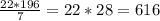 \frac{22*196}{7} =22*28=616