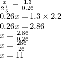 \frac{x}{2 \frac{1}{5} } = \frac{1.3}{0.26} \\ 0.26x = 1.3 \times 2.2 \\ 0.26x = 2.86 \\ x = \frac{2.86}{0.26} \\ x = \frac{286}{26} \\ x = 11