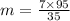 m = \frac{7 \times 95}{35}