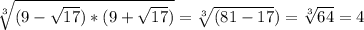 \sqrt[3]{(9-\sqrt{17})*(9+\sqrt{17})}=\sqrt[3]{(81-17})=\sqrt[3]{64}=4