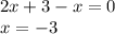 2x + 3 - x = 0 \\ x = - 3