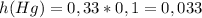 h(Hg)=0,33*0,1=0,033