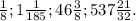 \frac{1}{8} ; 1\frac{1}{185} ;46\frac{3}{8} ; 537\frac{21}{32} .