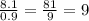 \frac{8.1}{0.9} = \frac{81}{9} = 9