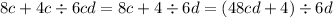 8c + 4c \div 6cd = 8c + 4 \div 6d = (48cd + 4) \div 6d