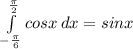 \int\limits^ \frac{ \pi }{2} _{-\frac{ \pi }{6}} {cosx} \, dx =sinx