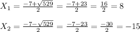 X _{1} = \frac{-7+ \sqrt{529} }{2}= \frac{-7+23}{2}= \frac{16}{2}=8\\\\ X _{2}= \frac{-7- \sqrt{529} }{2}= \frac{-7-23}{2}= \frac{-30}{2}=-15