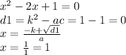 {x}^{2} - 2x + 1 = 0 \\ d1 = {k}^{2} - ac = 1 - 1 = 0 \\ x = \frac{ - k + \sqrt{d1} }{a} \\ x = \frac{1}{1}=1