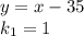 y=x-35\\k_1=1