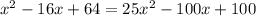 x^2-16x+64=25x^2-100x+100