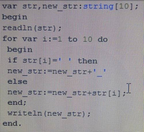 Дана строка. заменить пробелы на _. в строке 10 слов.вывести новую строку. паскаль