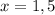 x = 1,5