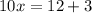 10x = 12 + 3