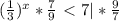 ( \frac{1}{3} )^{x}* \frac{7}{9}\ \textless \ 7 | * \frac{9}{7}