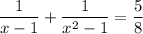 \displaystyle \frac{1}{x-1}+ \frac{1}{x^2-1}= \frac{5}{8}