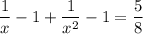 \displaystyle \frac{1}{x}-1+ \frac{1}{x^2}-1= \frac{5}{8}