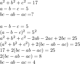 a^2+b^2+c^2=17\\a-b-c=5\\bc-ab-ac=?\\\\a-b-c=5\\(a-b-c)^2=5^2\\a^2+b^2+c^2-2ab-2ac+2bc=25\\(a^2+b^2+c^2)+2(bc-ab-ac)=25\\17+2(bc-ab-ac)=25\\2(bc-ab-ac)=8\\bc-ab-ac=4