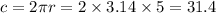 c = 2\pi r = 2 \times 3.14 \times 5 = 31.4