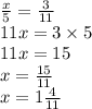 \frac{x}{5} = \frac{3}{11} \\ 11x = 3 \times 5 \\ 11x = 15 \\ x = \frac{15}{11} \\ x = 1 \frac{4}{11}