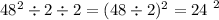 48 {}^{2} \div 2 \div 2 = (48 \div 2) {}^{2} = {24 \ }^{2}