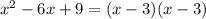 x^{2} -6x+9=(x-3)(x-3)