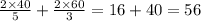 \frac{2 \times 40}{5} + \frac{2 \times 60}{3} = 16 + 40 = 56 \\