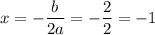 x=- \dfrac{b}{2a} =- \dfrac{2}{2} =-1