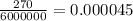 \frac{270}{6000000} = 0.000045