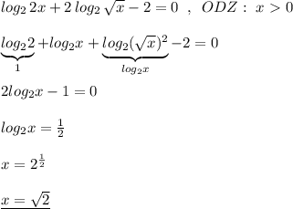 log_2\, 2x+2\, log_2\, \sqrt{x}-2=0\; \; ,\; \; ODZ:\; x\ \textgreater \ 0\\\\\underbrace {log_22}_{1}+log_2x+\underbrace {log_2(\sqrt{x})^2}_{log_2x}-2=0\\\\2log_2x-1=0\\\\log_2x= \frac{1}{2}\\\\x=2^{ \frac{1}{2}}\\\\\underline {x=\sqrt2}