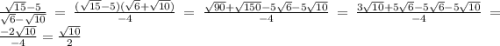 \frac{ \sqrt{15} - 5 }{ \sqrt{6} - \sqrt{10} } = \frac{( \sqrt{15} - 5)( \sqrt{6} + \sqrt{10}) }{ - 4} = \frac{ \sqrt{90} + \sqrt{150} - 5 \sqrt{6} - 5 \sqrt{10} }{ - 4} = \frac{3 \sqrt{10} + 5 \sqrt{6} - 5 \sqrt{6} - 5 \sqrt{10} }{ - 4} = \frac{ - 2 \sqrt{10} }{ - 4} = \frac{ \sqrt{10} }{2}