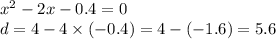 {x }^{2} - 2x - 0.4 = 0 \\ d = 4 - 4 \times ( - 0.4) =4 - ( - 1.6) = 5.6