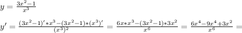 y = \frac{3 x^{2} -1}{ x^{3} } \\\\y'= \frac{(3 x^{2} -1)'*x ^{3}-(3 x^{2} -1)*( x^{3} )' }{( x^{3} ) ^{2} }= \frac{6x* x^{3}-(3 x^{2} -1)*3 x^{2} }{ x^{6} }= \frac{6 x^{4}-9 x^{4}+3 x^{2} }{ x^{6} } =