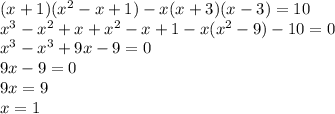 (x+1)(x^2-x+1)-x(x+3)(x-3)=10\\x^3-x^2+x+x^2-x+1-x(x^2-9)-10=0\\x^3-x^3+9x-9=0\\9x-9=0\\9x=9\\x=1