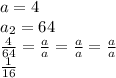 a= 4 \\ &#10;a_{2}=64 \\&#10;\frac{4}{64}=\frac{a}{a}=\frac{a}{a}=\frac{a}{a} \\&#10;\frac{1}{16}