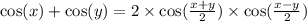 \cos(x) + \cos(y) = 2 \times \cos( \frac{x + y}{2} ) \times \cos( \frac {x - y}{2} )