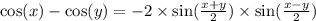 \cos(x) - \cos(y) = - 2 \times \sin( \frac{x + y}{2} ) \times \sin( \frac {x - y}{2} )