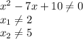 x^2-7x+10\ne 0\\ x_1\ne2\\ x_2\ne5