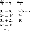 \frac{3x}{6} - \frac{x}{3} = \frac{5-x}{9} \\ \\ 9x-6x=2(5-x) \\ 3x=10-2x \\ 3x+2x=10 \\ 5x=10 \\ x=2