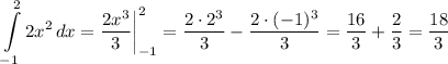 \displaystyle \int\limits^2_{-1}{2x^2} \, dx = \frac{2x^3}{3}\bigg|^2_{-1} = \frac{2\cdot 2^3}{3} - \frac{2\cdot(-1)^3}{3}= \frac{16}{3}+ \frac{2}{3} = \frac{18}{3}