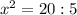 x^{2}=20:5