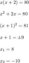 x(x+2)=80\\ \\ x^2+2x=80\\ \\ (x+1)^2=81\\ \\ x+1=\pm9\\ \\ x_1=8\\ \\x_2=-10