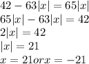 42-63|x|=65|x|\\&#10;65|x|-63|x|=42\\&#10;2|x|=42\\&#10;|x|=21\\&#10;x=21 or x=-21