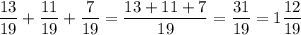 \displaystyle \frac{13}{19} +\frac{11}{19}+\frac{7}{19} =\frac{13+11+7}{19} = \frac{31}{19} = 1\frac{12}{19}