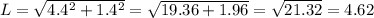 L = \sqrt{ 4.4^{2}+ 1.4^{2} } = \sqrt{19.36 + 1.96} = \sqrt{21.32} = 4.62