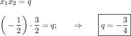 x_1x_2=q\\ \\ \bigg(-\dfrac{1}{2} \bigg)\cdot\dfrac{3}{2} =q;~~~~~\Rightarrow~~~~~ \boxed{q=-\dfrac{3}{4} }