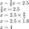 x - \frac{3}{8} x = 2.5 \\ \frac{5}{8} x = 2.5 \\ x = 2.5 \times \frac{8}{5} \\ x = 2.5 \times 1.6 \\ x = 4