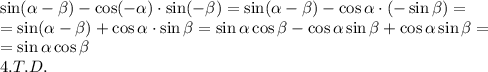 \sin(\alpha-\beta)-\cos(-\alpha)\cdot\sin(-\beta)=\sin(\alpha-\beta)-\cos\alpha\cdot(-\sin\beta)=\\=\sin(\alpha-\beta)+\cos\alpha\cdot\sin\beta=\sin\alpha\cos\beta-\cos\alpha\sin\beta+\cos\alpha\sin\beta=\\=\sin\alpha\cos\beta\\4.T.D.